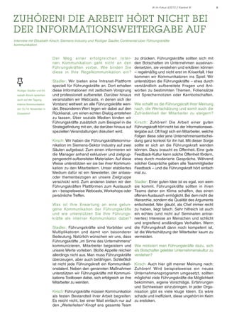 IK im Fokus 4/2013 // Klartext IK

zuhören! die arbeit hört nicht bei
der informationsweitergabe auf
Interview mit Elisabeth Kirsch, Siemens Industry und Rüdiger Stadler, Continental über Führungskräftekommunikation

D e r We g e i n e r e r fo l gre i c h e n I n te rnen Kommunikation geht nicht an den
Führungskräften vorbei. Wie binden Sie
diese in Ihre Regelkommunikation ein?

Rüdiger Stadler und Elisabeth Kirsch sprechen
auch auf der Tagung
Interne Kommunikation
am 13./14. November in
Düsseldorf.

Stadler: Wir bieten eine Intranet-Plattform
speziell für Führungskräfte an. Dort erhalten
diese Informationen mit zeitlichem Vorsprung
und professionell aufbereitet. Darüber hinaus
veranstalten wir Webcasts, in denen sich der
Vorstand weltweit an alle Führungskräfte wendet. Besonderen Wert legen wir dabei auf den
Rückkanal, um einen echten Dialog entstehen
zu lassen. Über soziale Medien binden wir
Führungskräfte zusätzlich zum Beispiel in die
Strategiefindung mit ein, die darüber hinaus auf
speziellen Veranstaltungen diskutiert wird.
Kirsch: Wir haben die Führungskräftekommunikation im Siemens-Sektor Industry auf zwei
Säulen aufgebaut: Zum einen informieren wir
die Manager anhand exklusiver und zielgruppengerecht aufbereiteter Materialien. Auf diese
Weise unterstützen wir sie bei ihrer Kommunikation zu den Mitarbeitern. Unser etabliertes
Medium dafür ist ein Newsletter, der anlassoder themenbezogen an unsere Zielgruppe
verschickt wird. Zum anderen bieten wir den
Führungskräften Plattformen zum Austausch
an – beispielsweise Webcasts, Workshops oder
persönliche Treffen.
Was ist Ihre Erwartung an eine gelungene Kommunikation der Führungskräfte
und wie unterstützen Sie Ihre Führungskräfte als interner Kommunikator dabei?
Stadler: Führungskräfte sind Vorbilder und
Multiplikatoren und damit von besonderer
Bedeutung. Natürlich wünschen wir uns, dass
Führungskräfte „im Sinne des Unternehmens“
kommunizieren, Mitarbeiter begeistern und
unsere Werte vorleben. Bloße Appelle reichen
allerdings nicht aus. Man muss Führungskräfte
überzeugen, aber auch befähigen. Schließlich
ist nicht jede Führungskraft ein Kommunikationstalent. Neben den genannten Maßnahmen
unterstützen wir Führungskräfte mit Kommunikations-Toolboxen dabei, sich erfolgreich an ihre
Mitarbeiter zu wenden.

zu drücken. Führungskräfte sollten sich mit
den Botschaften im Unternehmen auseinandersetzen, sie verstehen und erklären können
– regelmäßig und nicht erst im Krisenfall. Hier
kommen wir Kommunikatoren ins Spiel: Wir
unterstützen die Führungskräfte – etwa durch
verständlich aufbereitete Fragen und Antworten zu bestimmten Themen, Foliensätze
mit Sprechernotizen oder Kernbotschaften.
Wie schafft es die Führungskraft Ihrer Meinung
nach, die Wertschätzung und somit auch die
Zufriedenheit der Mitarbeiter zu steigern?
Kirsch: Zuhören! Die Arbeit einer guten
Führungskraft hört nicht bei der Informationsweitergabe auf. Oft fragt sich ein Mitarbeiter, welche
Folgen diese oder jene Unternehmensentscheidung ganz konkret für ihn hat. Mit dieser Sorge
sollte er sich an die Führungskraft wenden
können. Dazu braucht es Offenheit. Eine gute
Feedback-Kultur kann solche Offenheit fördern,
etwa durch moderierte Gespräche. Während
solcher Gespräche geben alle Teammitglieder
Feedback – und die Führungskraft hört einfach
mal zu.
Stadler: Einer guten Idee ist es egal, von wem
sie kommt. Führungskräfte sollten in ihren
Teams daher ein Klima schaffen, das einen
offenen Austausch ermöglicht. Bei dem nicht die
Hierarchie, sondern die Qualität des Arguments
entscheidet. Wer glaubt, als Chef immer recht
zu haben, liegt falsch. Sehr hilfreich ist auch
ein echtes (und nicht auf Seminaren antrainiertes) Interesse an Menschen und schlicht
und ergreifend anständiges Verhalten. Wenn
die Führungskraft dann noch kompetent ist,
ist die Wertschätzung der Mitarbeiter kaum zu
vermeiden.
Wie motiviert man Führungskräfte dazu, sich
als Botschafter gelebter Unternehmenskultur zu
verstehen?

Kirsch: Auch hier gilt meiner Meinung nach:
Zuhören! Wird beispielsweise ein neues
Unternehmensprogramm umgesetzt, sollten
möglichst viele Führungskräfte die Möglichkeit
bekommen, eigene Vorschläge, Erfahrungen
und Sichtweisen einzubringen. In jeder OrgaKirsch: Führungskräfte müssen Kommunikation nisation gibt es viele kluge Ideen. Es wäre
als festen Bestandteil ihrer Arbeit begreifen: schade und ineffizient, diese ungehört im Keim
Es reicht nicht, bei einer Mail einfach nur auf zu ersticken.
den „Weiterleiten“-Knopf ans gesamte Team

6

 