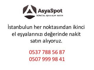 İstanbulun her noktasından ikinci
el eşyalarınızı değerinde nakit
satın alıyoruz.
0537 788 56 87
0507 999 98 41
 