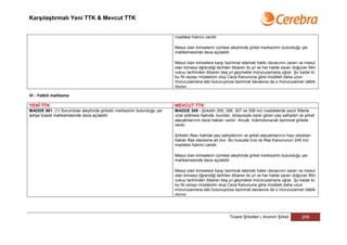 Karşılaştırmalı Yeni TTK & Mevcut TTK


                                                                        maddesi hükmü caridir.

                                                                        Mesul olan kimselerin cümlesi aleyhinde şirket merkezinin bulunduğu yer
                                                                        mahkemesinde dava açılabilir.

                                                                        Mesul olan kimselere karşı tazminat istemek hakkı davacının zararı ve mesul
                                                                        olan kimseyi öğrendiği tarihten itibaren iki yıl ve her halde zararı doğuran fiilin
                                                                        vukuu tarihinden itibaren beş yıl geçmekle müruruzamana uğrar. Şu kadar ki;
                                                                        bu fiil cezayı müstelzim olup Ceza Kanununa göre müddeti daha uzun
                                                                        müruruzamana tabi bulunuyorsa tazminat davasına da o müruruzaman tatbik
                                                                        olunur.

VI - Yetkili mahkeme

YENİ TTK                                                                MEVCUT TTK
MADDE 561- (1) Sorumlular aleyhinde şirketin merkezinin bulunduğu yer   MADDE 309 - Şirketin 305, 306, 307 ve 308 inci maddelerde yazılı fiillerle
asliye ticaret mahkemesinde dava açılabilir.                            ızrar edilmesi halinde, bundan, dolayısiyle zarar gören pay sahipleri ve şirket
                                                                        alacaklılarının dava hakları vardır. Ancak, hükmolunacak tazminat şirkete
                                                                        verilir.

                                                                        Şirketin iflası halinde pay sahiplerinin ve şirket alacaklılarının haiz oldukları
                                                                        haklar iflas idaresine ait olur. Bu hususta İcra ve İflas Kanununun 245 inci
                                                                        maddesi hükmü caridir.

                                                                        Mesul olan kimselerin cümlesi aleyhinde şirket merkezinin bulunduğu yer
                                                                        mahkemesinde dava açılabilir.

                                                                        Mesul olan kimselere karşı tazminat istemek hakkı davacının zararı ve mesul
                                                                        olan kimseyi öğrendiği tarihten itibaren iki yıl ve her halde zararı doğuran fiilin
                                                                        vukuu tarihinden itibaren beş yıl geçmekle müruruzamana uğrar. Şu kadar ki;
                                                                        bu fiil cezayı müstelzim olup Ceza Kanununa göre müddeti daha uzun
                                                                        müruruzamana tabi bulunuyorsa tazminat davasına da o müruruzaman tatbik
                                                                        olunur.




                                                                                                        Ticaret Şirketleri | Anonim Şirket         209
 