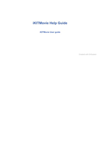 iKITMovie Help Guide

    iKITMovie User guide




                           Created with DrExplain
 