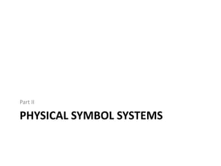 Physical symbol systemsPart II