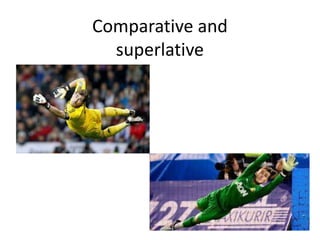 Comparative and
superlative
 