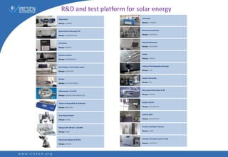 Ellipsomètre
Marque : HORIBA
Spectromètre Infrarouge FTIR
Marque : THERMOFISHER
Cell Flasher
Marque : ENDEAS
Système 4 pointes
Marque : MICROWORLD
Wet leakage current testing system
Marque : HOTOTECH
Stringer
Marque : ATN LIGHT BEAM
Laminateur
Marque : P.ENERGY
Mechanical Load tester
Marque : HOTOTECH
Electroluminescence
Marque : BUCHANAN
Flasher
Marque : ENDEAS
Camera à Thermographie infrarouge
Marque : FLIR
Cluster Tool Facility
Marque : TES
Réflectomètre 15-R USB
Marque : DEVICES AND SERVICES CO
Testeur de lessivabilité et d’abrasion
Marque : ERICHSEN
Drop Shape Analyser
Marque : KRÜSS
Balances ABT 100-5M / 120-5DM
Marque : KERN
Microscope Optique B-353POL
Marque : OPTIKA
Microscope électronique XL 40
Marque : PHILIPS
Système QFOTO
Marque : CSP SERVICES
Système QDEC
Marque : CSP SERVICES
Enceinte climatique Platinous
Marque : ESPEC
Chambre à brouillard salin HT-2100
Marque : HOTOTECH
R&D and test platform for solar energy
 