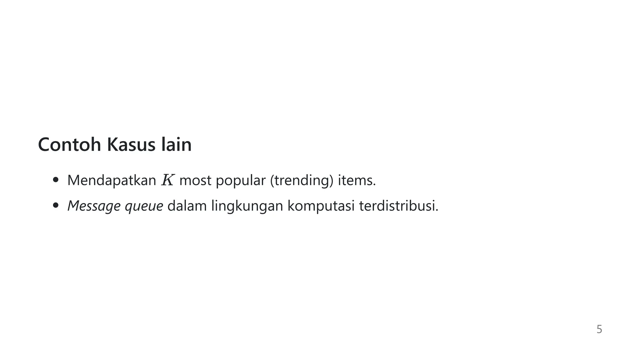 Contoh Kasus lain
Mendapatkan most popular (trending) items.
Message queue dalam lingkungan komputasi terdistribusi.
5
 
