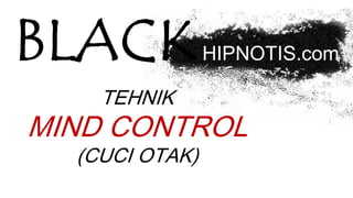 HIPNOTIS.com
TEHNIK
MIND CONTROL
(CUCI OTAK)
 