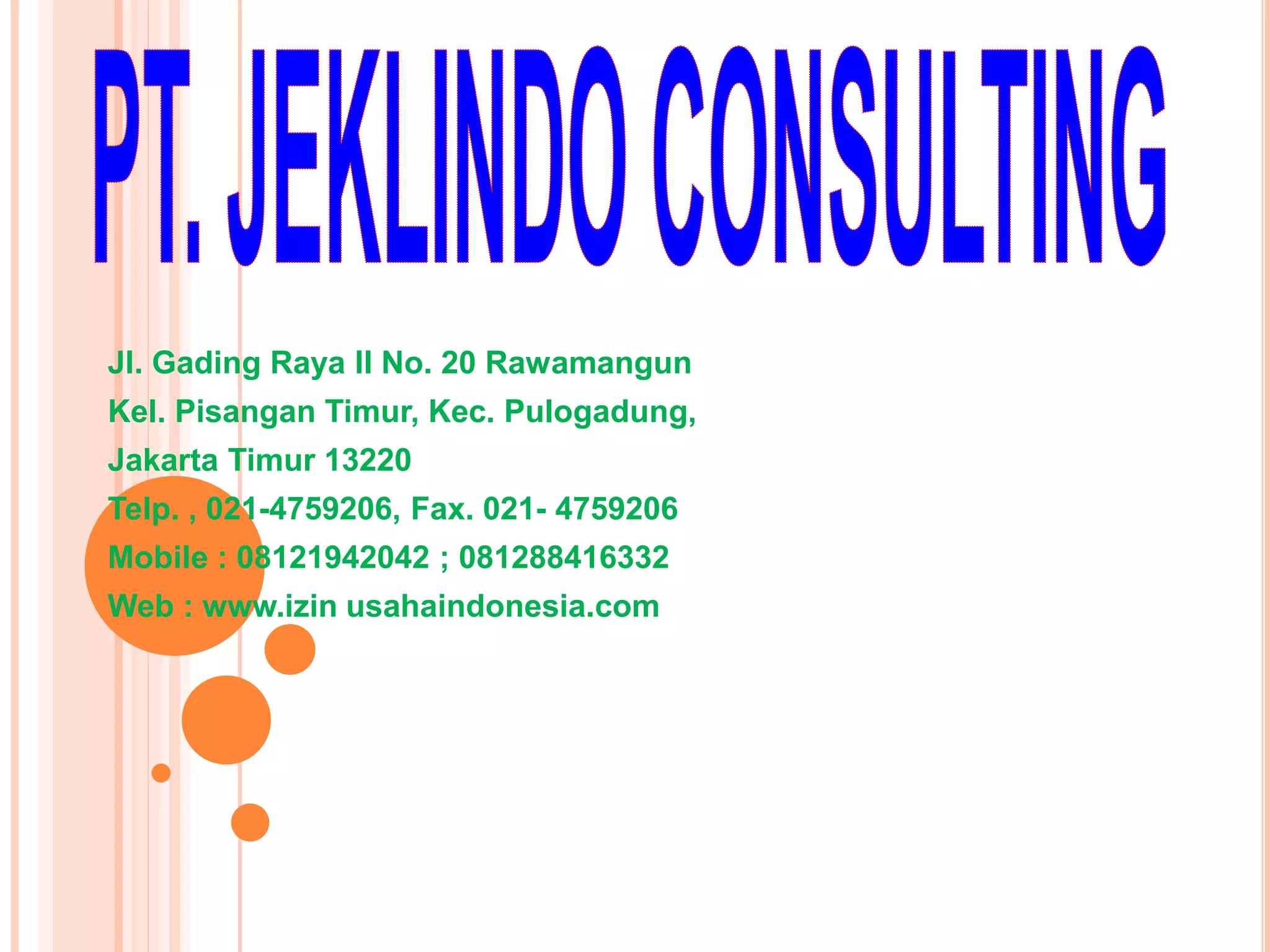 Jl. Gading Raya II No. 20 Rawamangun
Kel. Pisangan Timur, Kec. Pulogadung,
Jakarta Timur 13220
Telp. , 021-4759206, Fax. 021- 4759206
Mobile : 08121942042 ; 081288416332
Web : www.izin usahaindonesia.com