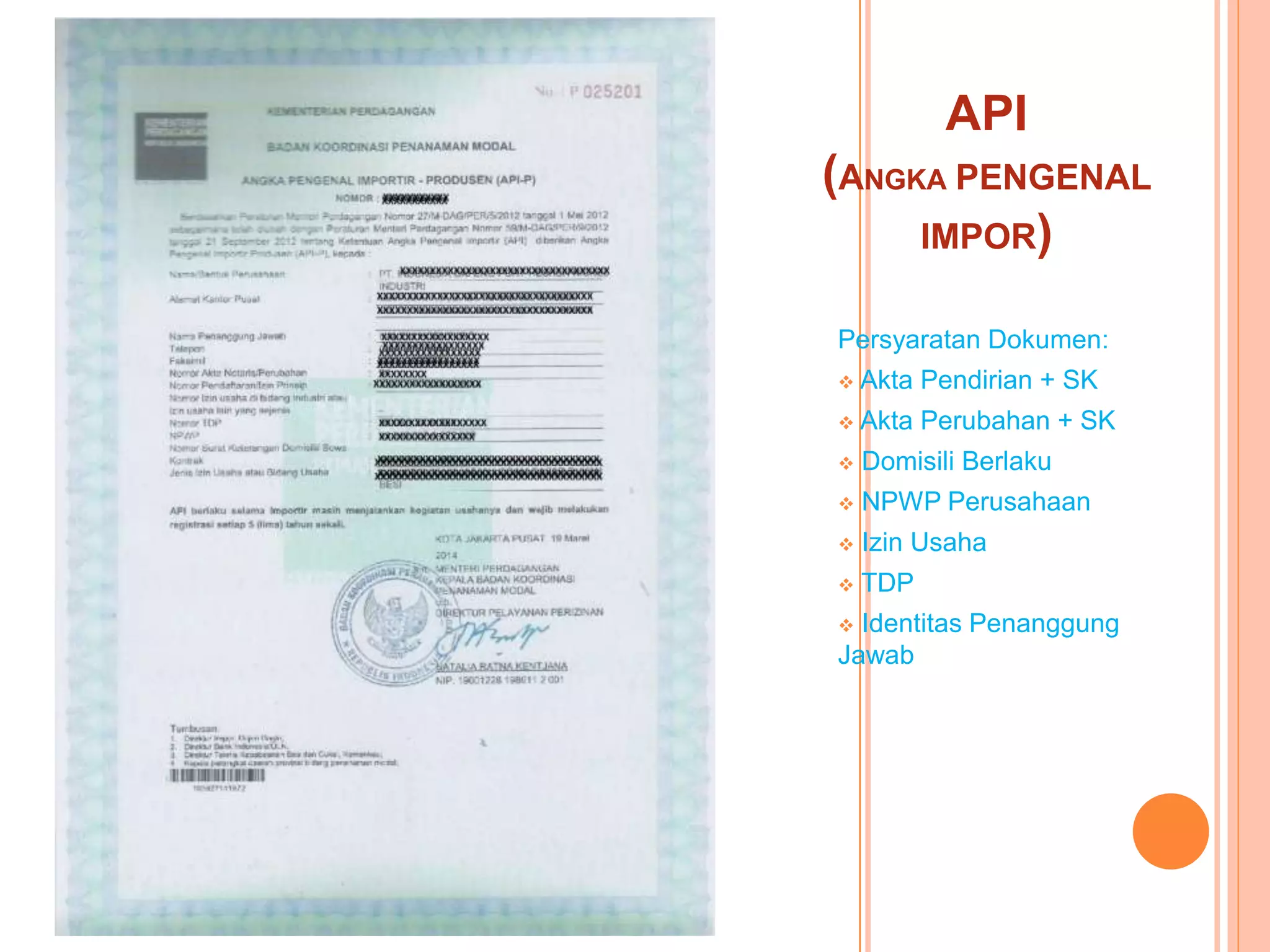 API
(ANGKA PENGENAL
IMPOR)
Persyaratan Dokumen:
Akta Pendirian + SK
Akta Perubahan + SK
Domisili Berlaku
NPWP Perusahaan
Izin Usaha
TDP
Identitas Penanggung
Jawab