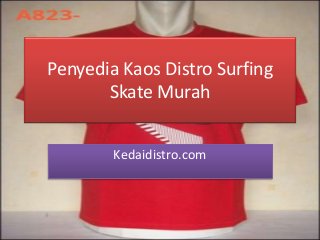 Penyedia Kaos Distro Surfing
Skate Murah
Kedaidistro.com
 