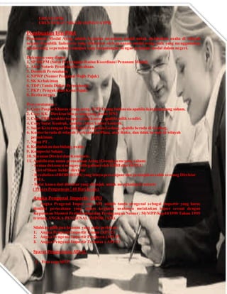 - URUS ETPIK
- URUS SURAT NIKAH/ASING/CATPIL
Pembuatan Ijin PMA
Penanaman Modal Asing adalah kegiatan menanam modal untuk melakukan usaha di wilayah
negara Republik Indonesia yang dilakukan oleh penanam modal asing, baik yang menggunakan
modal asing sepenuhnya maupun yang berpatungan dengan penanam modal dalam negeri.
Dokumen yang diurus:
1. SP BKPM (Surat Persetujuan Badan Koordinasi Penanam Modal).
2. Akte Notaris Pendirian Perusahaan.
3. Domisili Perusahaan.
4. NPWP (Nomor Pengenal Wajib Pajak)
5. SK Kehakiman
6. TDP (Tanda Daftar Perusahaan)
7. PKP ( Pengukuhan Kena Pajak)
8. Berita negara
Persyaratannya :
1. Copy Paspor Khusus orang asing / KTP Orang Indonesia apabila ikut pemegang saham.
2. Copy KK / Direktur bila penanggung jawab WNI.
3. Copy PBB terakhir tempat usaha/kantor, apabila milik sendiri.
4. Copy Surat Kontrak, apabila status kantor kontrak.
5. Surat Keterangan Domisili dari Pengelola Gedung,apabila berada di Gedung.
6. Kantor berada di wilayah Perkantoran/Plaza, atau Ruko, dan tidak berada di wilayah
pemukiman.
7. Nama PT .
8. Kedudukan dan bidang usaha.
9. Komposisi Saham .
10. Susunan Direksi dan Komisaris.
11. Apabila atas nama perusahaan Asing (Group) pemegang saham:
- Semua dokumen asingnya dilegalisasi oleh KBRI dan DEPLU
- List ofShare holder direktur
- Resolution ofBOD(RUPS) yang isinya persetujuan dan penunjukan salah seorang Direktur
PMA.
- Surat kuasa dari direktur yang ditunjuk untuk menghadap kenotaris
( Proses Pengurusan : 40 Hari Kerja )
Angka Pengenal Importir (API)
Angka Pengenal Impor atau API adalah tanda pengenal sebagai Importir yang harus
dimiliki perusahaan yang dalam kegiatan usahanya melakukan impor sesuai dengan
Keputusan Menteri Perindustrian dan Perdagangan Nomor : 50/MPP/Kep10/1999 Tahun 1999
tentang ANGKA PENGENAL IMPOR (API).
Silahkan pilih jasa layanan yang anda perlukan :
1. Angka Pengenal Importir Umum (API-U)
2. Angka Pengenal Importir Produsen (API-P)
3. Angka Pengenal Importir Terbatas ( API-T)
Syarat Pengurusan API-U :
1. Foto copy SIUP
 