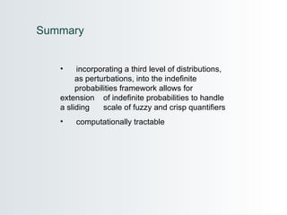 incorporating a third level of distributions,  as perturbations, into the indefinite  probabilities framework allows for extension  of indefinite probabilities to handle a sliding  scale of fuzzy and crisp quantifiers computationally tractable Summary 