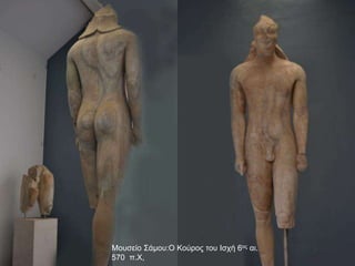 Μουσείο Σάμου:Ο Κούρος του Ισχή 6ος αι.
570 π.Χ,
 