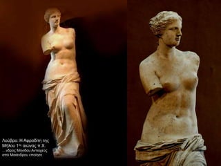 Λούβρο: Η Αφροδίτη της
Μήλου 1ος αιώνας π.Χ.
…νδρος Μηνίδου Αντιοχεύς
από Μαιάνδρου εποίησε
 