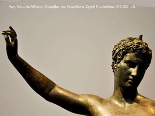 Αρχ. Μουσείο Αθηνών: Ο έφηβος του Μαραθώνα. Σχολή Πραξιτέλους 340-330 π.Χ.
 