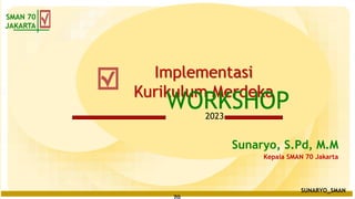 1
EPICSLIDE
Presentation
Template
Kepala SMAN 70 Jakarta
Implementasi
Kurikulum Merdeka
2023
SMAN 70
JAKARTA
WORKSHOP
Sunaryo, S.Pd, M.M
SUNARYO_SMAN
 