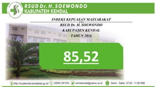 INDEKS KEPUASAN MASYARAKAT
RSUD Dr. H. SOEWONDO
KABUPATEN KENDAL
TAHUN 2016
85,52
 