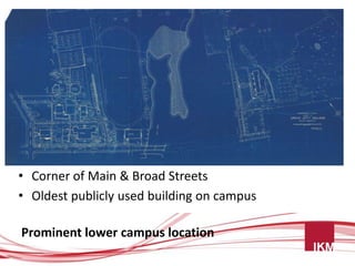• Corner of Main & Broad Streets
• Oldest publicly used building on campus

Prominent lower campus location
 
