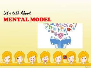 Let’s talk About
MENTAL MODEL
 