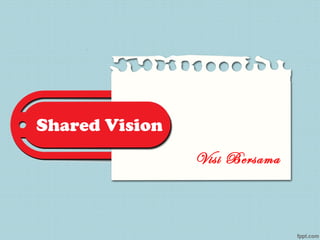 Shared Vision
Visi Bersama
 