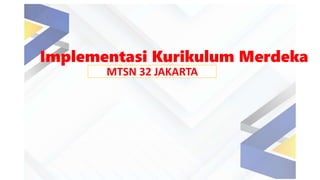 Implementasi Kurikulum Merdeka
MTSN 32 JAKARTA
 
