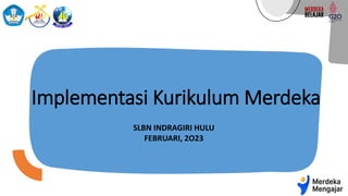 Implementasi Kurikulum Merdeka
SLBN INDRAGIRI HULU
FEBRUARI, 2O23
 