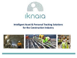 Intelligent Asset & Personal Tracking Solutions 
for the Construction Industry 
 