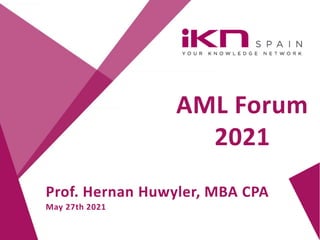 AML Forum
2021
Prof. Hernan Huwyler, MBA CPA
May 27th 2021
 