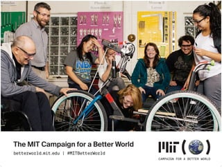 The MIT Campaign for a Better World
betterworld.mit.edu | #MITBetterWorld
 