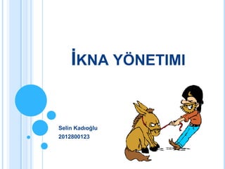 İKNA YÖNETIMI


Selin Kadıoğlu
2012800123
 