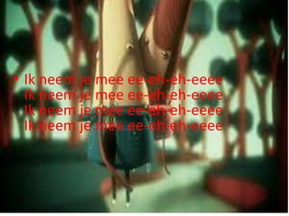 • Ik neem je mee ee-eh-eh-eeee
Ik neem je mee ee-eh-eh-eeee
Ik neem je mee ee-eh-eh-eeee
Ik neem je mee ee-eh-eh-eeee

 