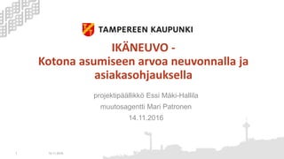 IKÄNEUVO -
Kotona asumiseen arvoa neuvonnalla ja
asiakasohjauksella
projektipäällikkö Essi Mäki-Hallila
muutosagentti Mari Patronen
14.11.2016
14.11.20161
 