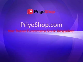 PriyoShop.com
Your Trusted E-commerce Site In Bangladesh
 
