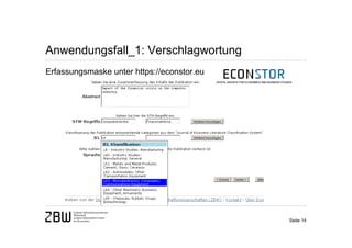 Anwendungsfall_1: Verschlagwortung
Erfassungsmaske unter https://econstor.eu




                                            Seite 14
 