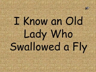 I Know an Old Lady Who Swallowed a Fly 