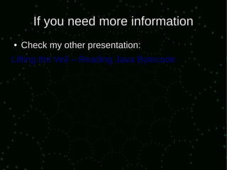 If you need more information
●   Check my other presentation:
Lifting the Veil – Reading Java Bytecode
 