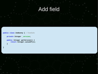 Add field



public class Zombunny { //Зомбайо

    private Integer _version;

    public Integer getVersion() {
        return Integer.valueOf(1);
    }

}
 