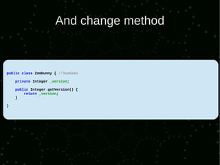 And change method



public class Zombunny { //Зомбайо

    private Integer _version;

    public Integer getVersion() {
        return _version;
    }

}
 