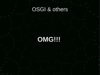 OSGI & others




 OMG!!!
 