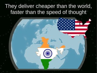 They deliver cheaper than the world,
  faster than the speed of thought
 