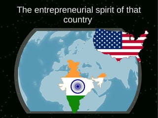 The entrepreneurial spirit of that
           country
 