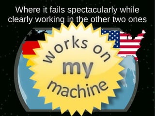 Where it fails spectacularly while
clearly working in the other two ones
 