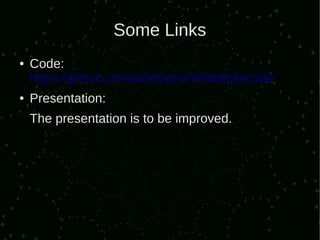 Some Links
●   Code:
    https://github.com/alshopov/WriteBytecode
●   Presentation:
    The presentation is to be improved.
 