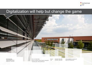 Hof University
Alfons-Goppel-Platz 1
95028 Hof, Germany
rene.peinl@hof-university.de
www.hof-university.de
Phone +49 9281 409-3000
Fax +49 9281 409-4000
Digitalization will help but change the game
Prof. Dr. René Peinl
Head of research group systems integration
Teaching area: Web architecture
 