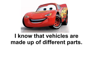 I know that vehicles are made up of different parts. 