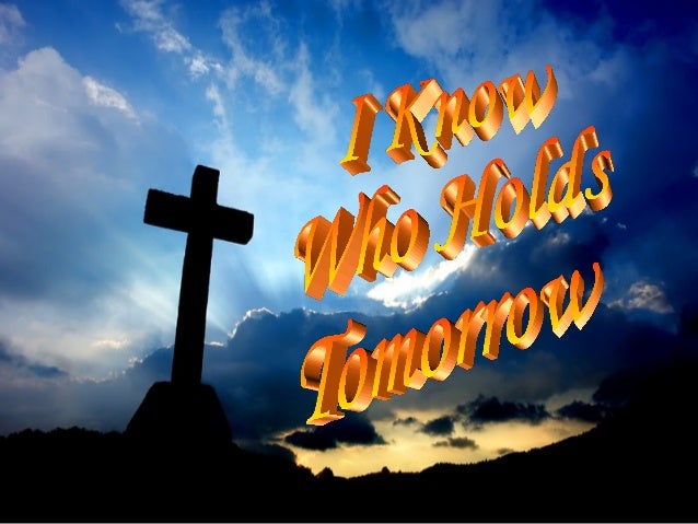 202 I Know Who Holds Tomorrow 202 I Know Who Holds Tomorrow