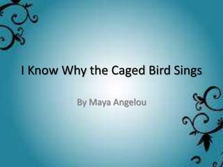I Know Why the Caged Bird Sings
By Maya Angelou
 