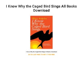 I Know Why the Caged Bird Sings All Books
Download
I Know Why the Caged Bird Sings All Books Download
GO TO LAST PAGE TO GET IT FOR FREE
 