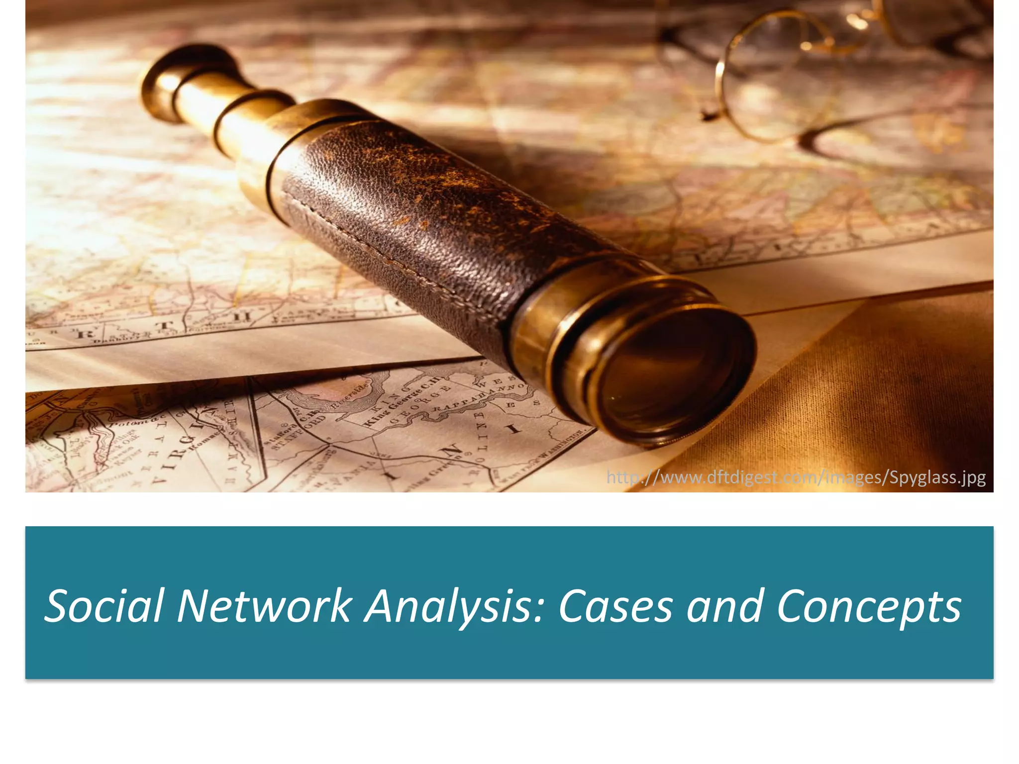 Social Network Analysis: Cases and Concepts
http://www.dftdigest.com/images/Spyglass.jpg
 