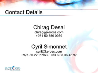 Chirag Desai [email_address] +971 50 559 0939 Cyril Simonnet [email_address] +971 50 220 9963 / +33 6 08 36 45 97 Contact Details 
