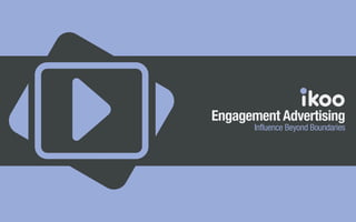 Engagement Advertising
Influence Beyond Boundaries
 