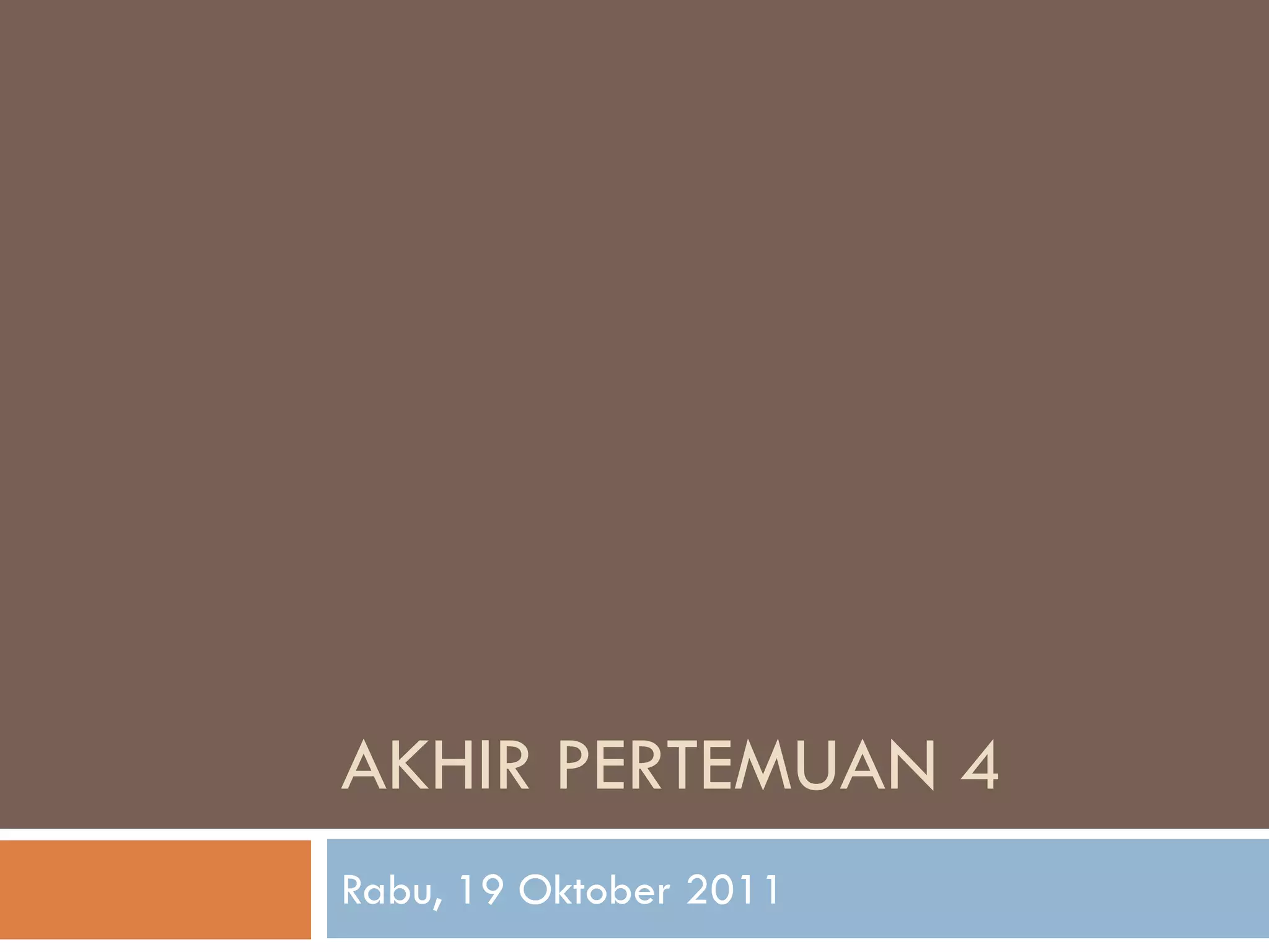 AKHIR PERTEMUAN 4
Rabu, 19 Oktober 2011
 